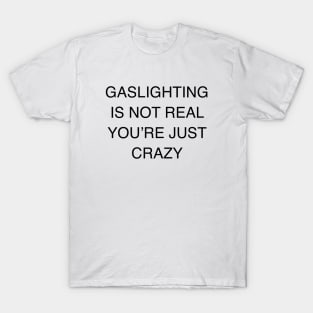 GASLIGHTING IS NOT REAL YOU’RE JUST CRAZY T-Shirt